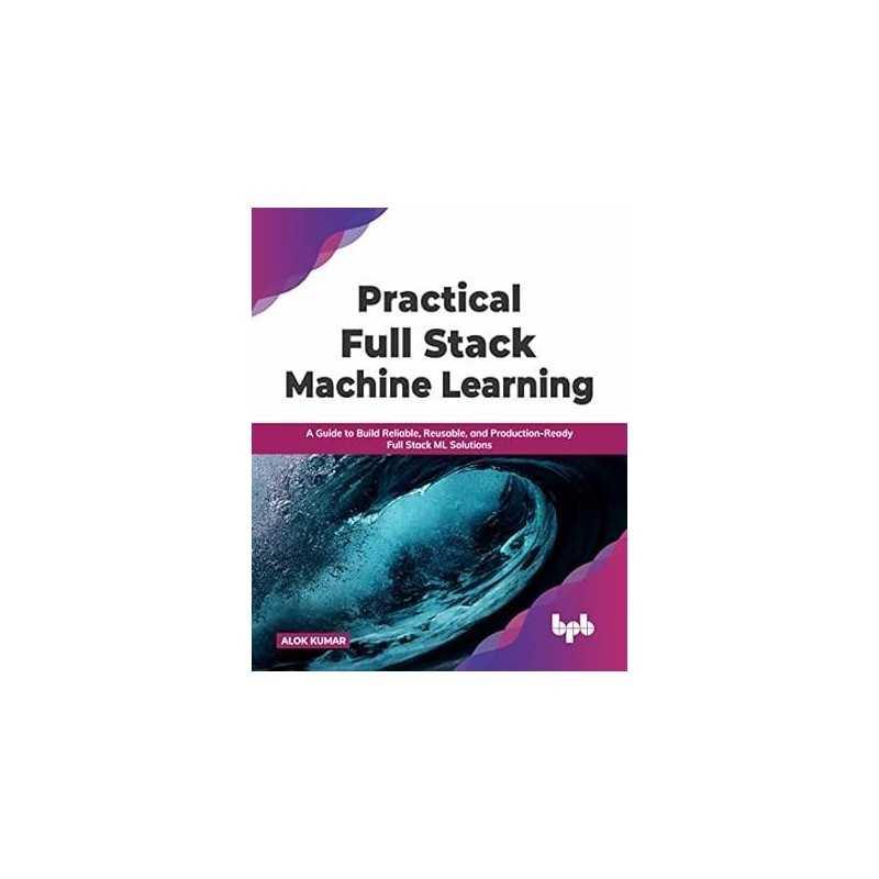 Buy Practical Full Stack Machine Learning by Alok Kumar