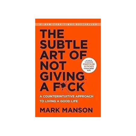 The Subtle Art of Not Giving a F*ck: An Approach to Living a Good Life