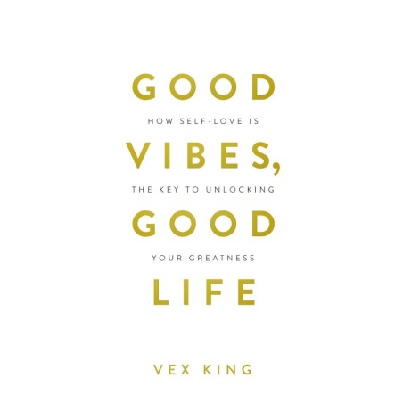 Good Vibes, Good Life: How Self-love Is the Key to Unlocking Your Greatness (Limited Edition Hardcover) [Hardcover] King, Vex