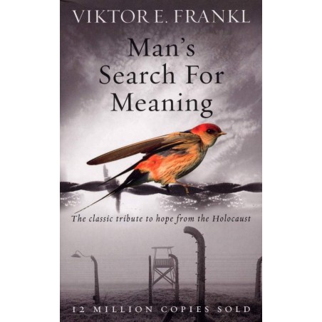 Man's Search For Meaning: The classic tribute to hope from the Holocaust