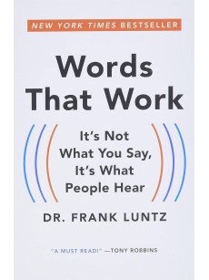 WORDS THAT WORK: IT'S NOT WHAT YOU SAY, IT'S WHAT PEOPLE HEAR