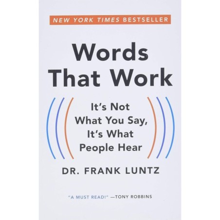 WORDS THAT WORK: IT'S NOT WHAT YOU SAY, IT'S WHAT PEOPLE HEAR