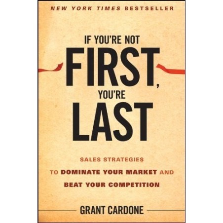 If You're Not First, You're Last- Sales Strategies to Dominate Your Market and Beat Your Competition
