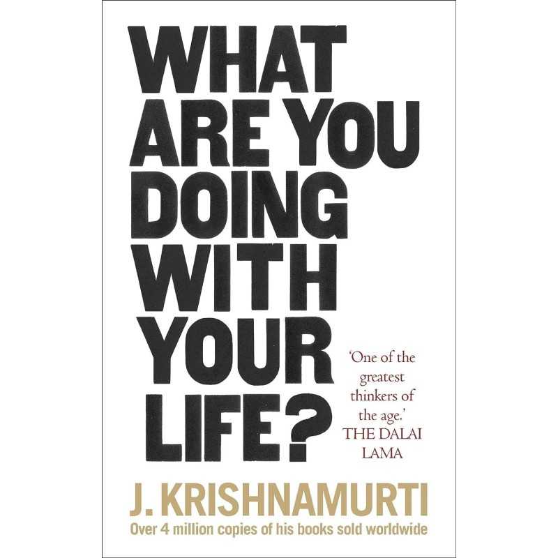 What Are You Doing With Your Life by J. Krishnamurti What Are You Doing With Your Life by J. Krishnamurti