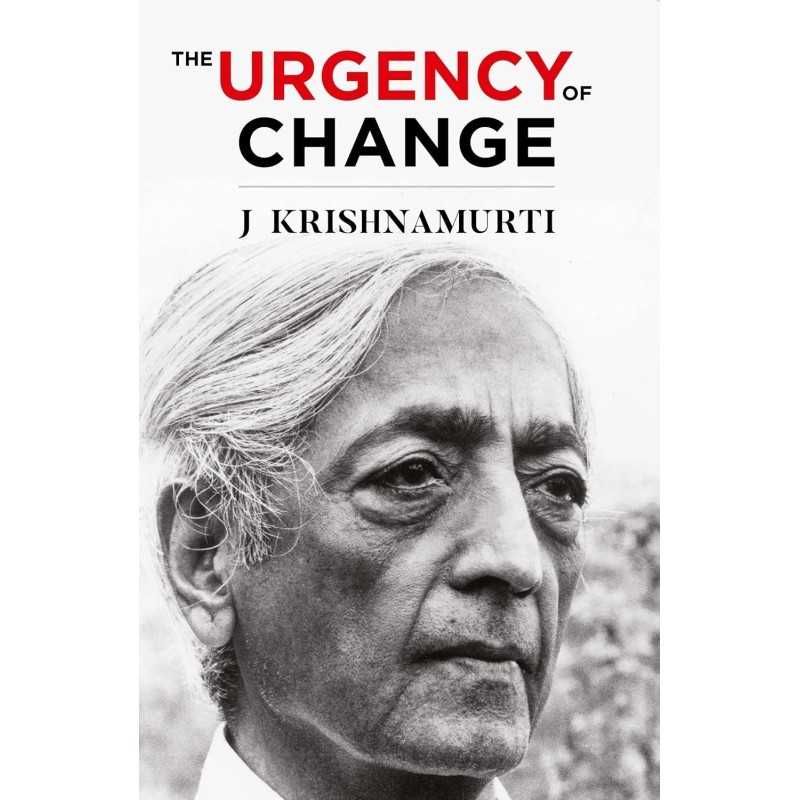 The Urgency of Change by Jiddu Krishnamurti The Urgency of Change by Jiddu Krishnamurti