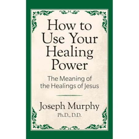 How to Use Your Healing Power by Joseph Murphy