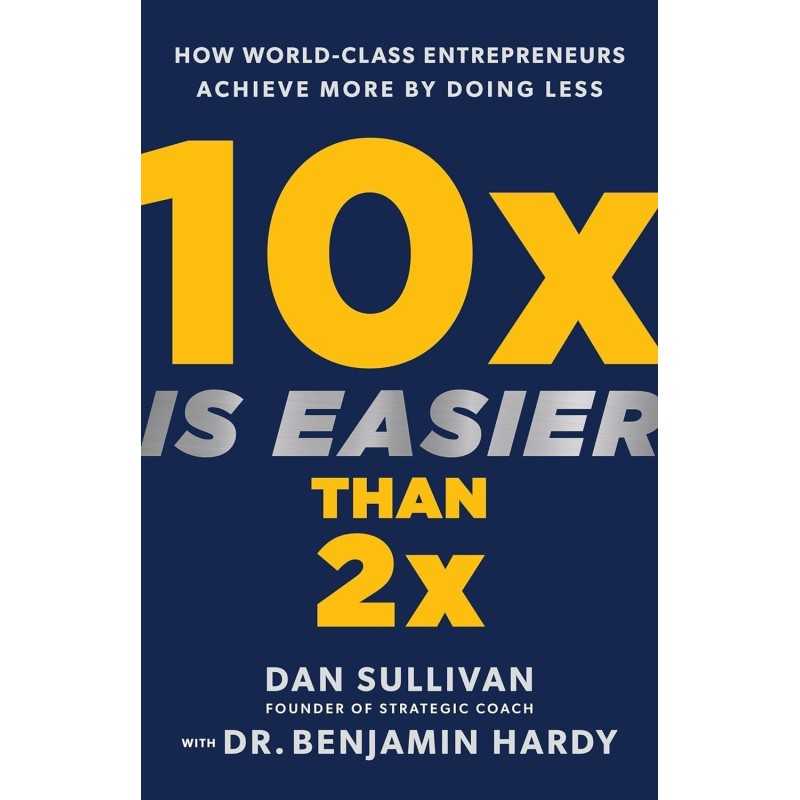 Buy 10x Is Easier Than 2x by Dan Sullivan , Benjamin P. Hardy Buy 10x Is Easier Than 2x by Dan Sullivan , Benjamin P. Hardy