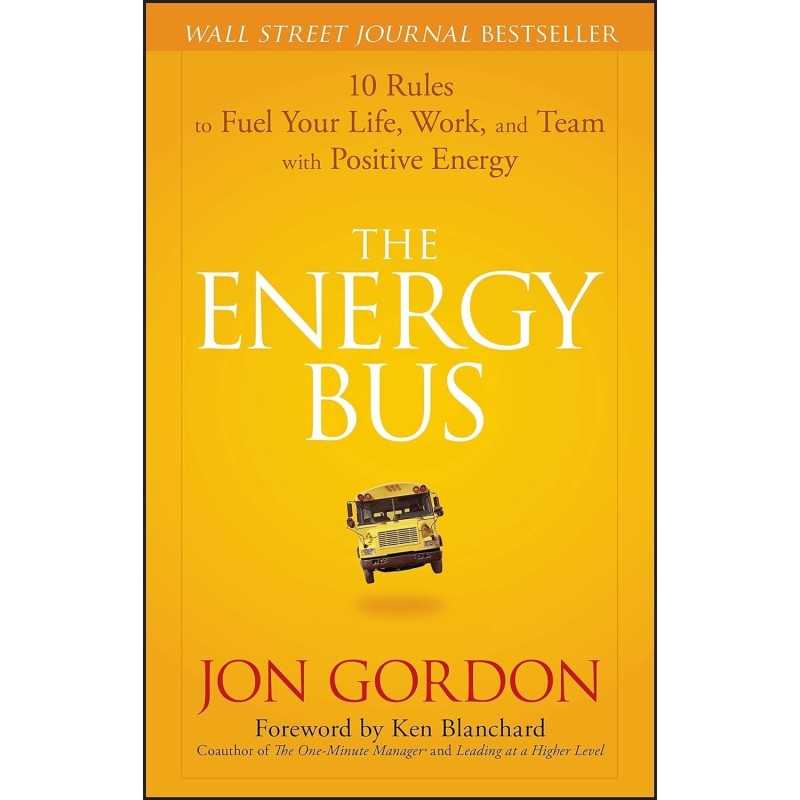 BUY The Energy Bus: 10 Rules to Fuel Your Life, Work, and Team with Positive Energy