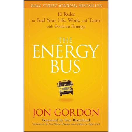 The Energy Bus: 10 Rules to Fuel Your Life, Work, and Team with Positive Energy