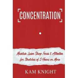 Buy Concentration: Maintain Laser Sharp Focus and Attention for Stretches of 5 Hours or More by Kam Knight