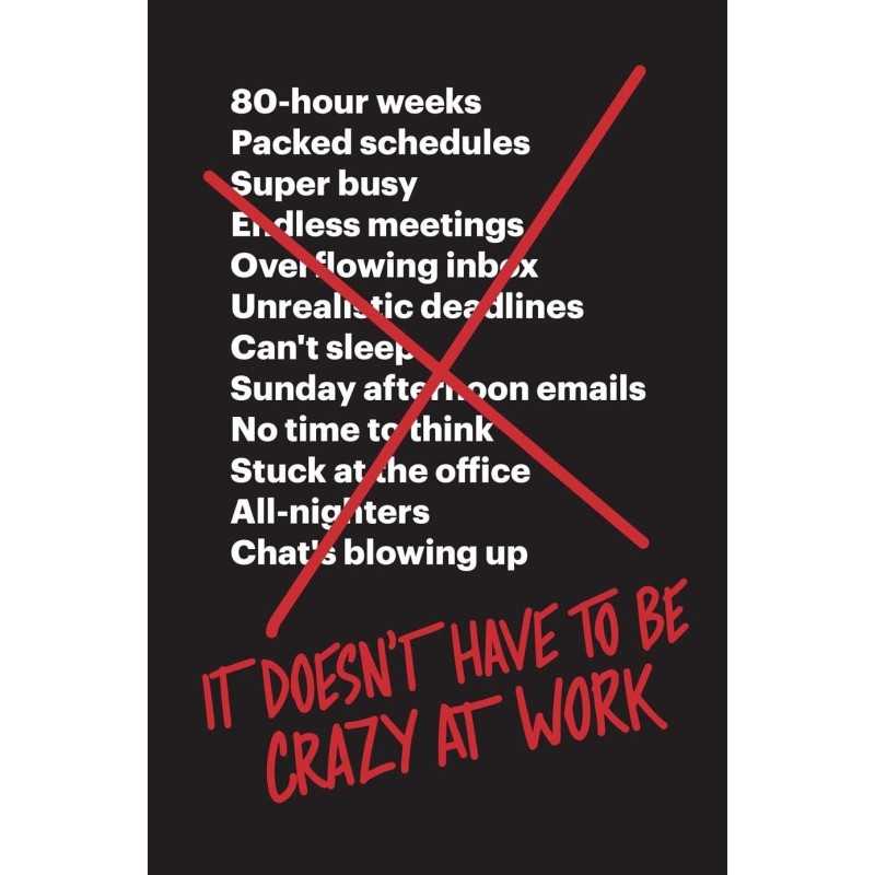 Buy It Doesn’t Have to Be Crazy at Work by Jason Fried , David Heinemeier Hansson Buy It Doesn’t Have to Be Crazy at Work by Jason Fried , David Heinemeier Hansson