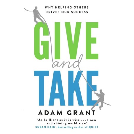 GIVE AND TAKE: A REVOLUTIONARY APPROACH TO SUCCESS