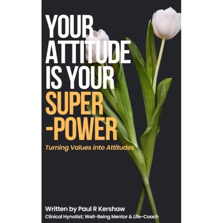 Your Attitude is your Super-Power: Turning Values into Attitudes