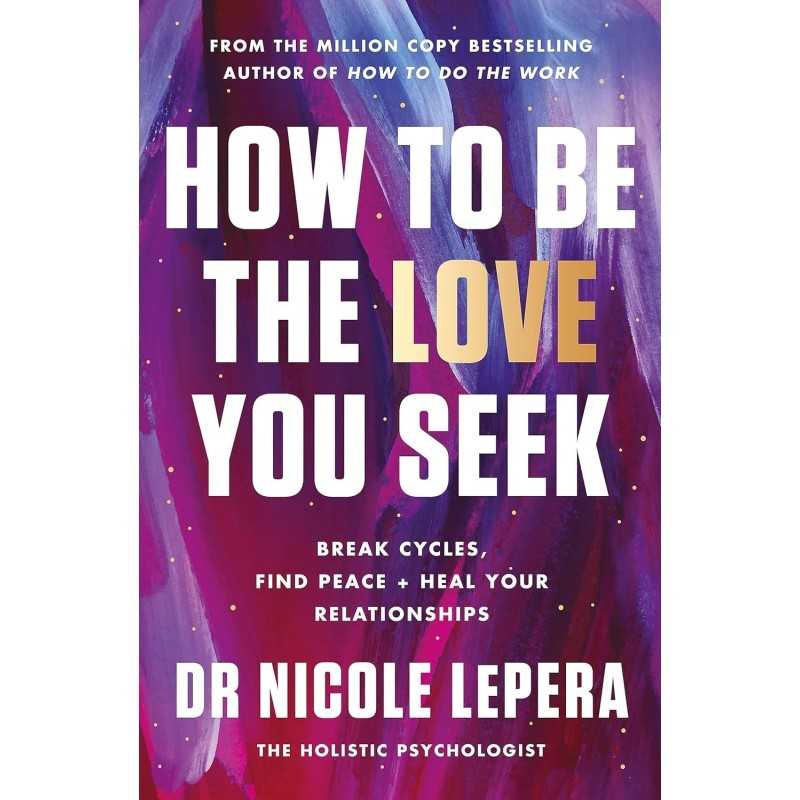 How to Be the Love You Seek- Break Cycles, Find Peace + Heal Your Relationships