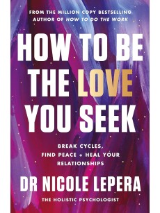 How to Be the Love You Seek- Break Cycles, Find Peace + Heal Your Relationships