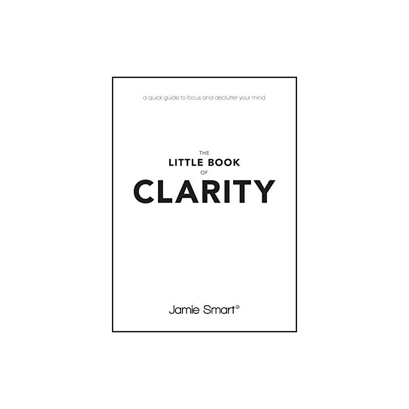 The Little Book of Clarity- A Quick Guide to Focus and Declutter Your Mind