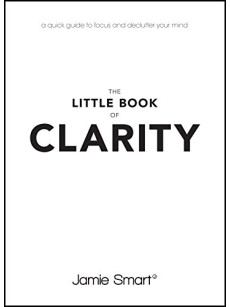 The Little Book of Clarity- A Quick Guide to Focus and Declutter Your Mind