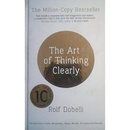 THE ART OF THINKING CLEARLY: BETTER THINKING, BETTER DECISIONS