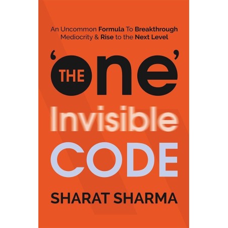 The 'One' Invisible Code: An Uncommon Formula To Breakthrough Mediocrity & Rise to the Next Level