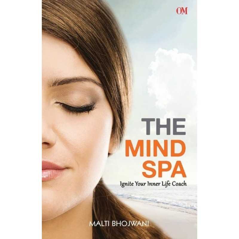 Buy The Mind Spa: Ignite Your Inner Life Coach by Malti Bhojwani Buy The Mind Spa: Ignite Your Inner Life Coach by Malti Bhojwani