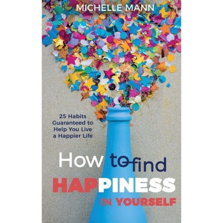 How to Find Happiness In Yourself: 25 Habits Guaranteed to Help You Live a Happier Life
