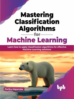 Buy Mastering Classification Algorithms for Machine Learning by Partha Majumdar