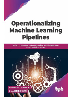 Buy Operationalizing Machine Learning Pipelines by Vishwajyoti Pandey and Shaleen Bengani