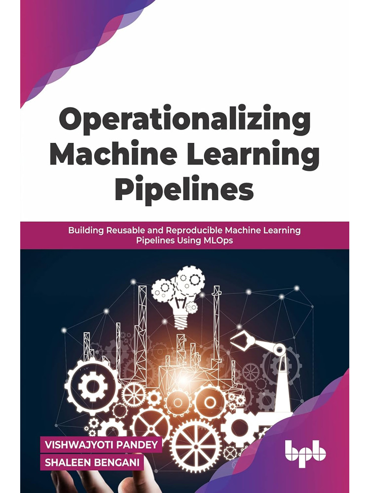 Buy Operationalizing Machine Learning Pipelines by Vishwajyoti Pandey and Shaleen Bengani