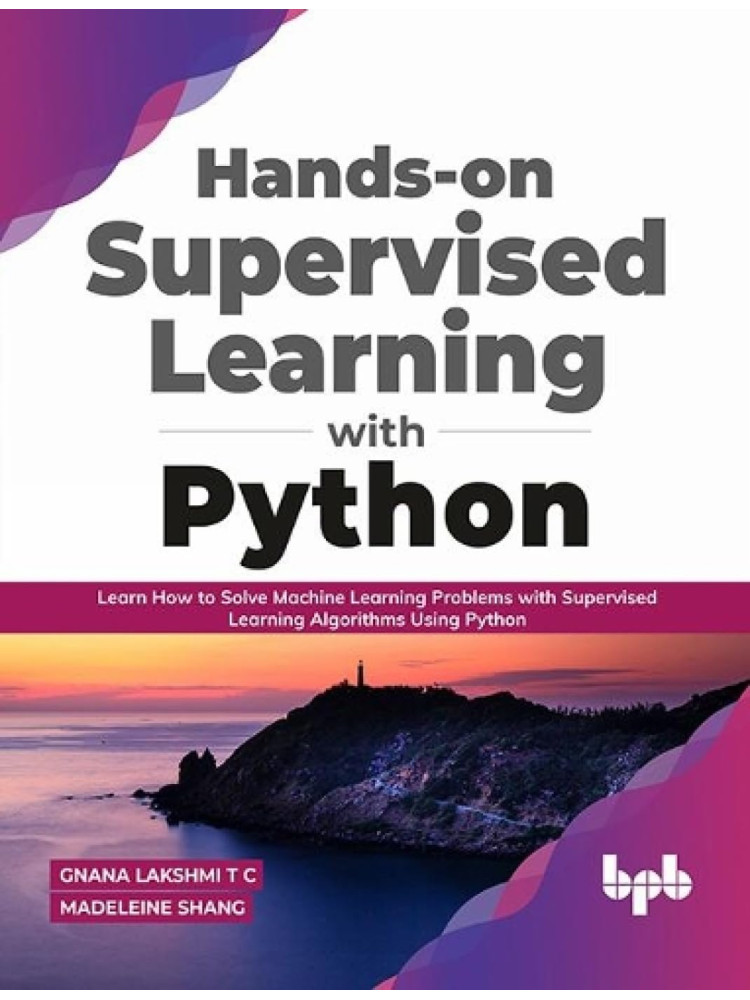 Buy Hands on Supervised Learning with Python by Gnana Lakshmi T C , Madeleine Shang