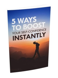  5-Ways-To-Boost-Your-Self-Confidence-Instantly: How To Increase Your Self Confidence And Conquer Your Limiting Beliefs