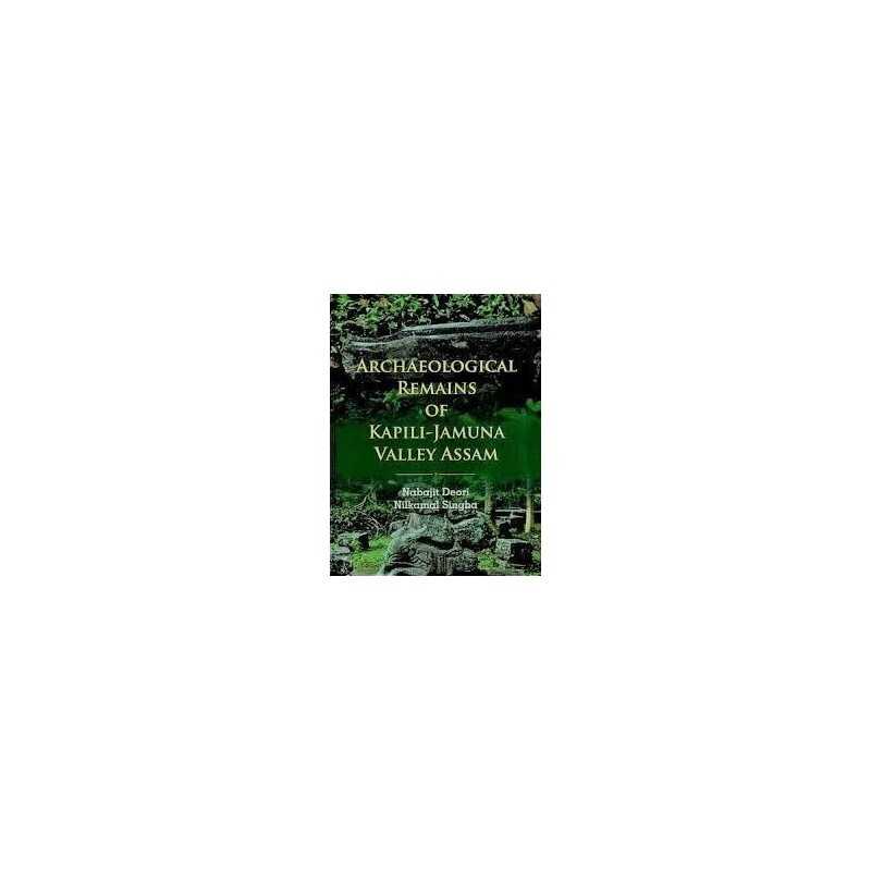 Buy Archaeological Remains of Kapili-Jamuna Valley Assam Online by Nabajit Deori