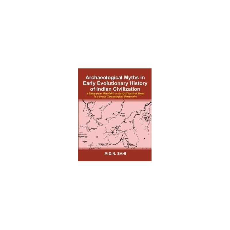 Buy Archaeological Myths in Early Evolutionary History of Indian Civilization Online by M. D. N. Sahi