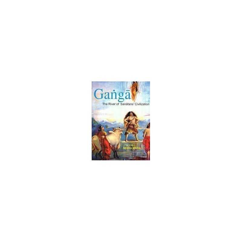 Buy Ganga : The River of Sanatana Civilization Online by Neera Misra