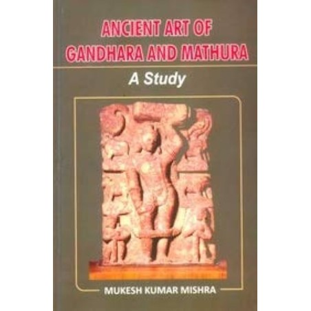 Ancient Art of Gandhara and Mathura: A Study
