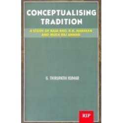 Buy Conceptualising Tradition: A Study of Raja Rao, R. K. Narayan and Mulk Raj Anand Online by G. Thirupathi Kumar