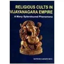 Buy Religious Cults in Vijayanagara Empire A Many Splendoured Phenomena Online by Konduri Sarojini Devi