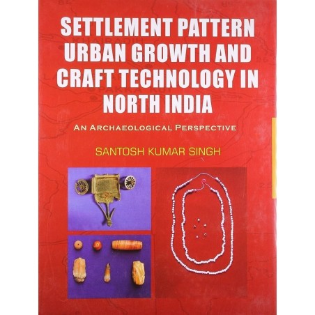 Settlement Pattern Urban growth and Craft Technology in North India Bib., Index