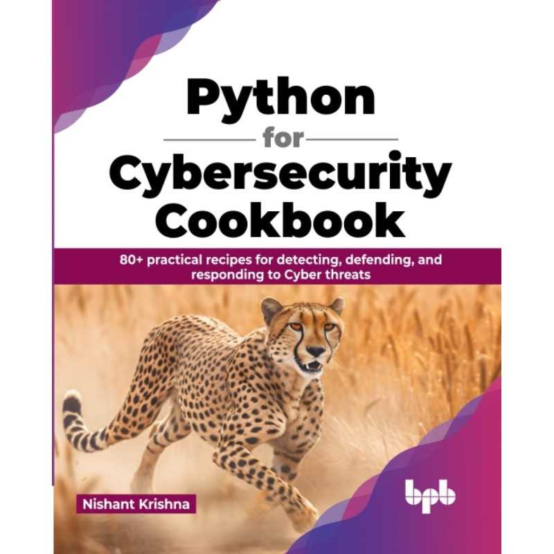 80+ practical recipes for detecting, defending, & responding to Cyber threats & Learn how to use Python for vulnerability scanni